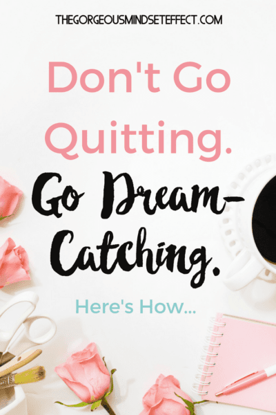 Life can get hard, but quitting still gets you nowhere. Here's why you should go dream-catching instead.